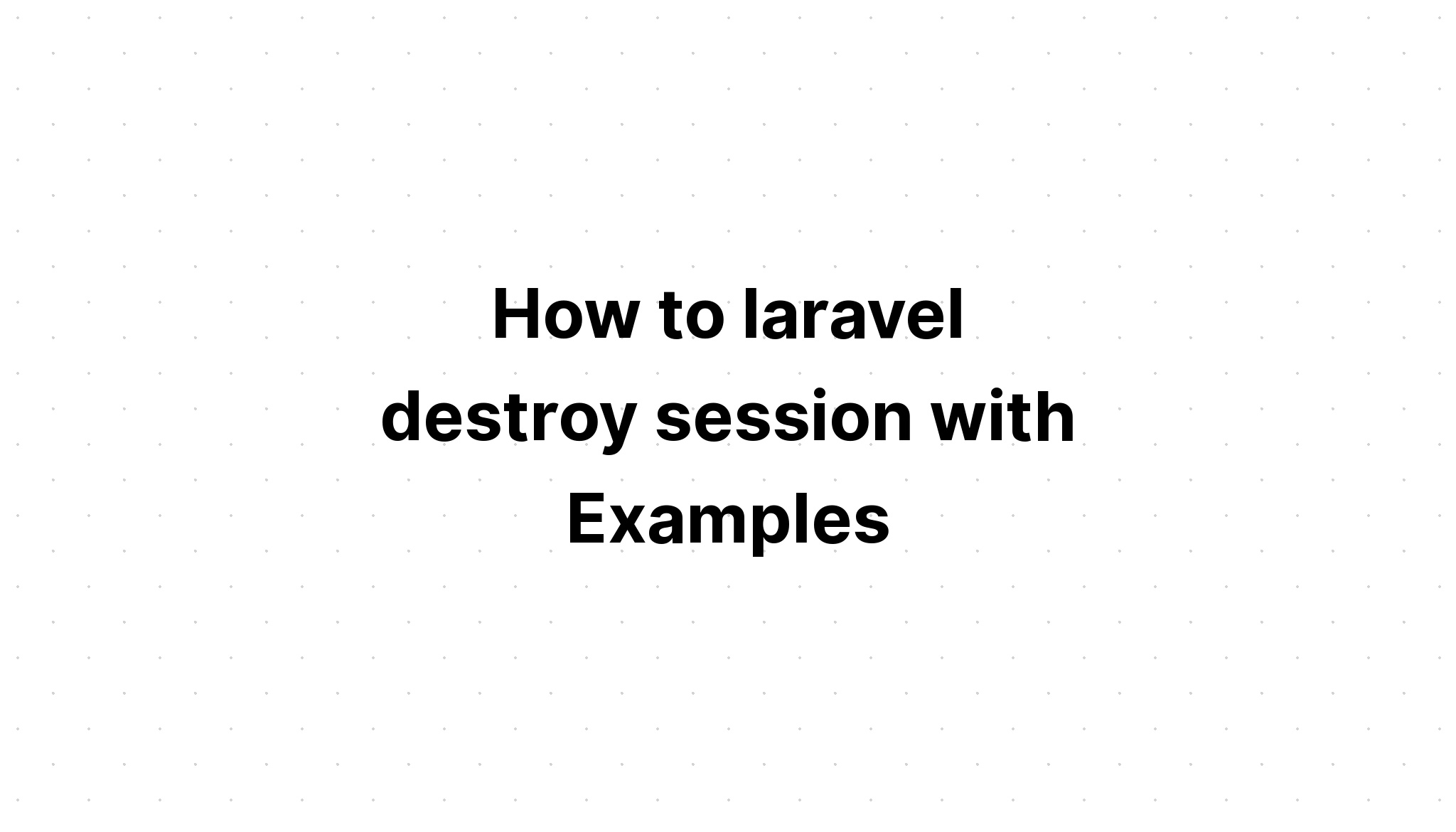 Làm thế nào để laravel hủy phiên làm việc với các ví dụ